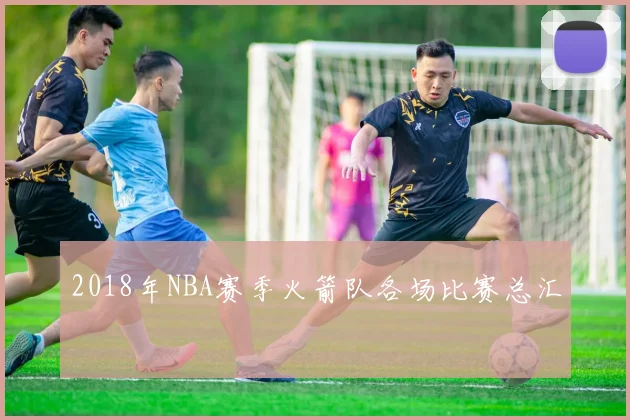 2018年NBA赛季火箭队各场比赛总汇